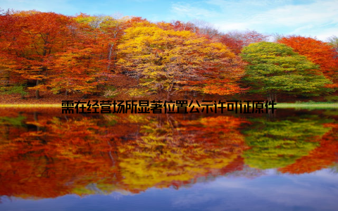 需在经营场所显著位置公示许可证原件