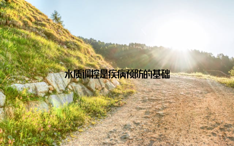 水质调控是疾病预防的基础