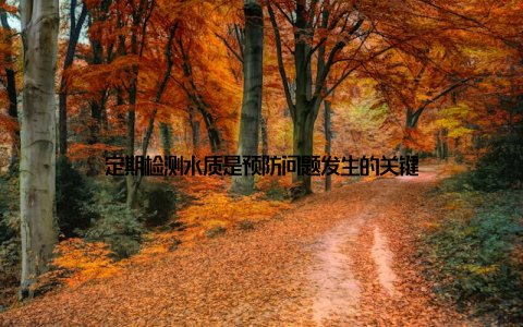 定期检测水质是预防问题发生的关键