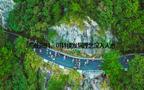 与此同时, 可持续发展理念深入人心