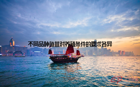 不同品种鱼苗对养殖条件的要求各异