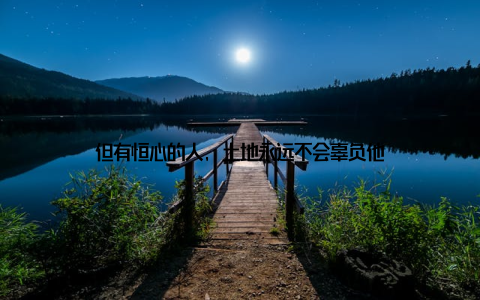 但有恒心的人, 土地永远不会辜负他